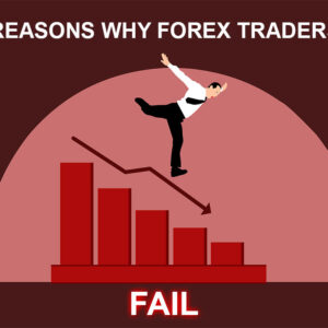 Common Reasons Why Forex Traders Fail